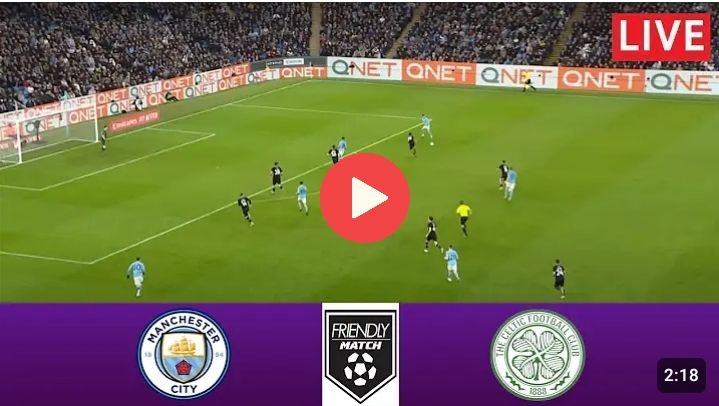 Manchester City vs Celtic Team News & Live Stream